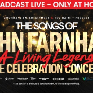 "The Songs of John Farnham: A Living Legend – The Celebration Concert" broadcasting live into Hoyts cinemas nationwide on Sunday 20 September
