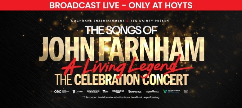 "The Songs of John Farnham: A Living Legend – The Celebration Concert" broadcasting live into Hoyts cinemas nationwide on Sunday 20 September